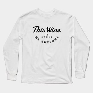 This wine is making me awesome Long Sleeve T-Shirt